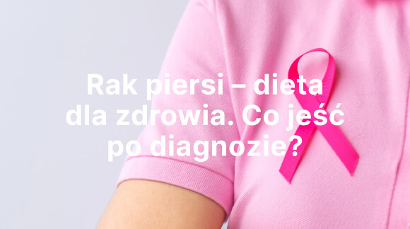 Rak piersi - Dieta dla zdrowia - Co jeść po diagnozie?