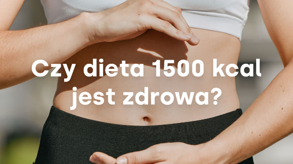 Czy dieta 1500 kcal jest zdrowa?