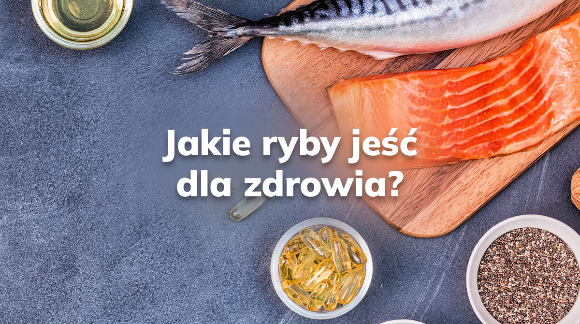 Jakie ryby jeść dla zdrowia?
