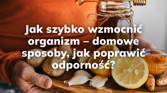 Jak szybko wzmocnić organizm